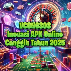 VCONG308 - Inovasi APK Online Canggih Tahun 2025