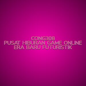 CONG308 Pusat Hiburan Game Online Era Baru Futuristik